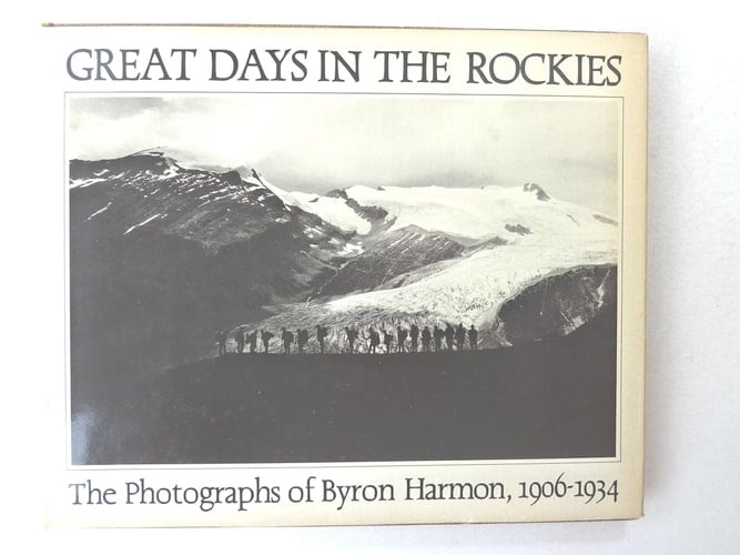 Great Days in the Rockies: The Photographs of Byron Harmon, 1906-1934. Ed by Carole Harmon. With a Biography by Bart Robinson and an Appreciation by J