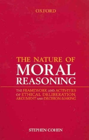 The Nature of Moral Reasoning: The Framework and Activities of Ethical Deliberation, Argument, and Decision Making