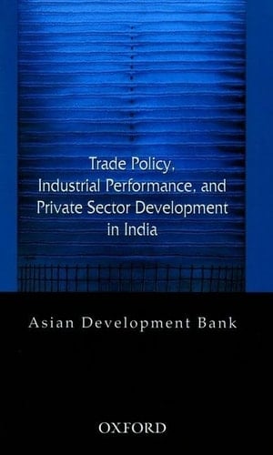 Trade Policy, Industrial Performance, and Private Sector Development in India