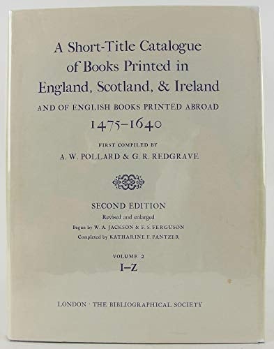 A Short-Title Catalogue of Books Printed in England, Scotland, and Ireland, and of English Books Printed Abroad, 1475-1640: Volume II: I-Z (The Bibliographic Society)