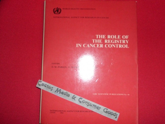 The Role of the Registry in Cancer Control (Iarc Scientific Publication)