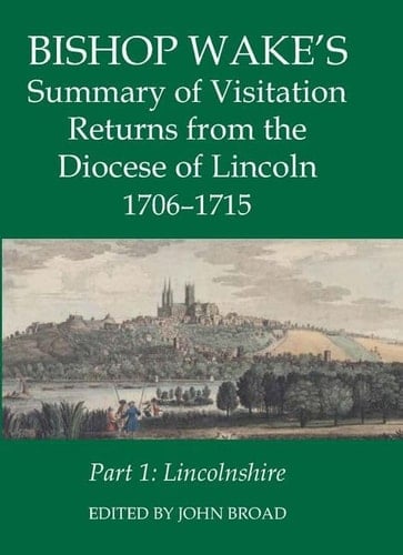Bishop Wake's Summary of Visitation Returns from the Diocese of Lincoln 1705-15, Part 1: Lincolnshire (Records of Social and Economic History)