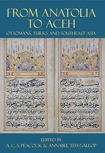 From Anatolia to Aceh: Ottomans, Turks, and Southeast Asia (Proceedings of the British Academy)