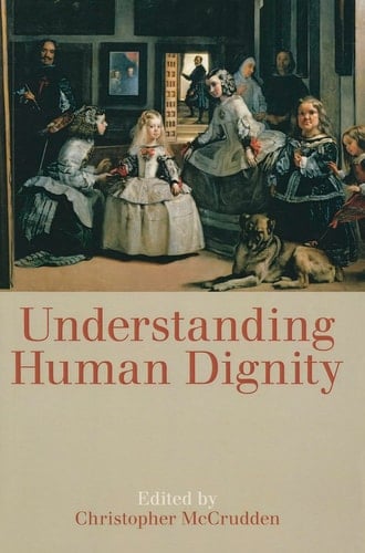 Understanding Human Dignity (Proceedings of the British Academy)