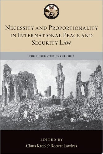 Necessity and Proportionality in International Peace and Security Law (The Lieber Studies Series Book 5)