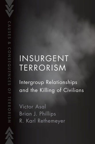 Insurgent Terrorism: Intergroup Relationships and the Killing of Civilians (Causes and Consequences of Terrorism)