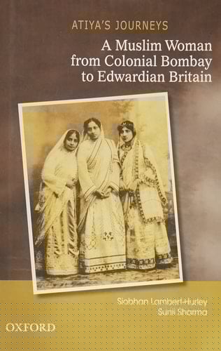 Atiya's Journeys: A Muslim Woman from Colonial Bombay to Edwardian Britain