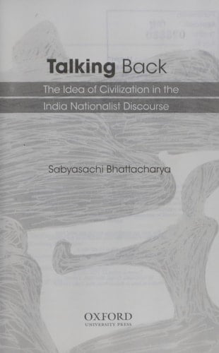 Talking Back: The Idea of Civilization in the Indian Nationalist Discourse