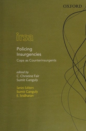 Policing Insurgencies: Cops as Counterinsurgents (Oxford International Relations in South Asia)