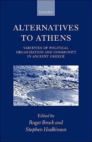 Alternatives to Athens: Varieties of Political Organization and Community in Ancient Greece