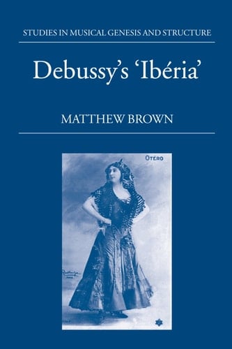 Debussy's Ibéria (Studies In Musical Genesis, Structure, and Interpretation)