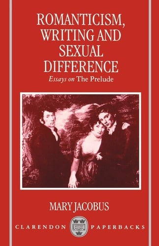 Romanticism, Writing, and Sexual Difference: Essays on The Prelude (Clarendon Paperbacks)
