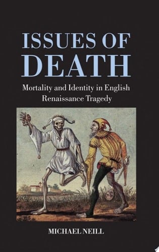 Issues of Death: Mortality and Identity in English Renaissance Tragedy