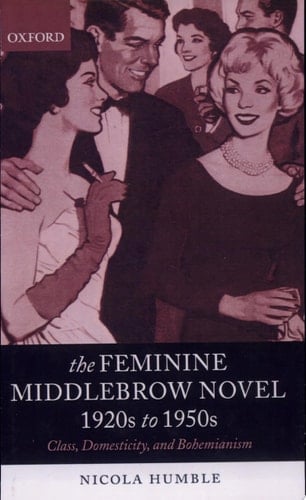 The Feminine Middlebrow Novel, 1920s to 1950s: Class, Domesticity, and Bohemianism