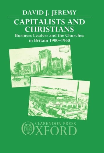 Capitalists and Christians: Business Leaders and the Churches in Britain, 1900-1960