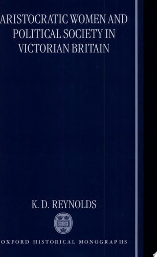 Aristocratic Women and Political Society in Victorian Britain (Oxford Historical Monographs)