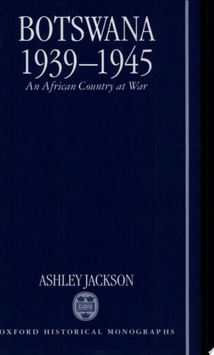 Botswana 1939-1945: An African Country at War (Oxford Historical Monographs)