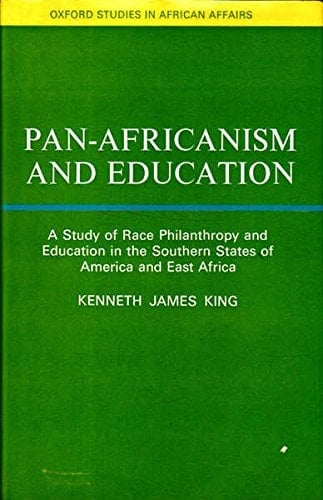 Pan-Africanism and education: A study of race philanthropy and education in the southern states of America and East Africa (Oxford studies in African affairs)