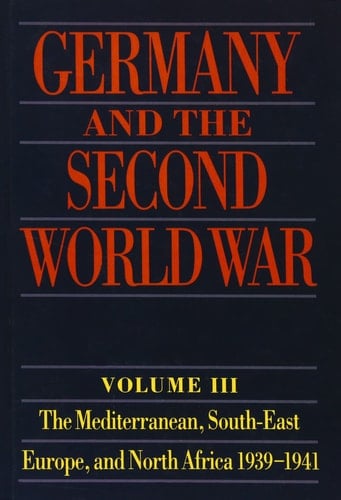 Germany and the Second World War: Volume III: The Mediterranean, South-East Europe, and North Africa, 1939-1941, From Italy's Declaration of Non-Belligerence to the Entry of the US into the War