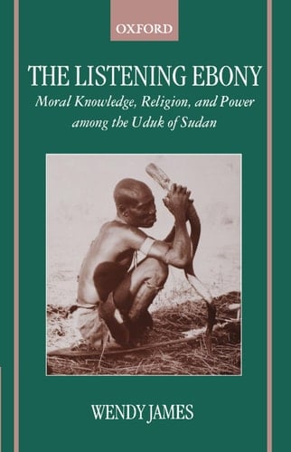 The Listening Ebony: Moral Knowledge, Religion, and Power among the Uduk of Sudan