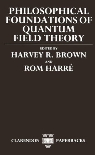 Philosophical Foundations of Quantum Field Theory (Clarendon Paperbacks)