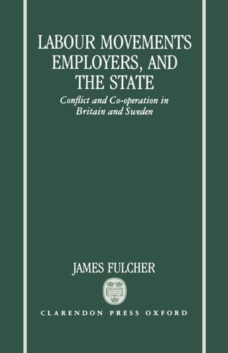 Labour Movements, Employers, and the State: Conflict and Co-operation in Britain and Sweden