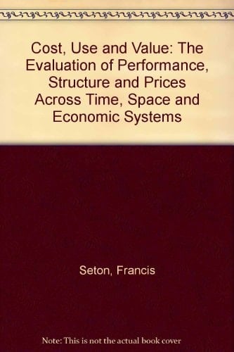 Cost, Use, and Value: The Evaluation of Performance, Structure, and Prices Across Time, Space, and Economic Systems
