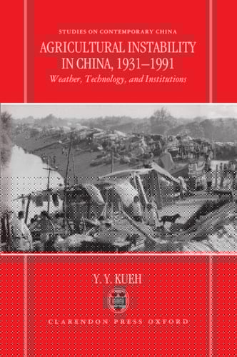 Agricultural Instability in China, 1931-1990: Weather, Technology and Institutions (Studies on Contemporary China)