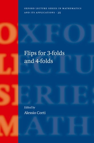 Flips for 3-folds and 4-folds (Oxford Lecture Series in Mathematics and Its Applications, 35)