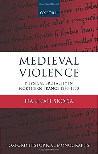 Medieval Violence: Physical Brutality in Northern France, 1270-1330 (Oxford Historical Monographs)