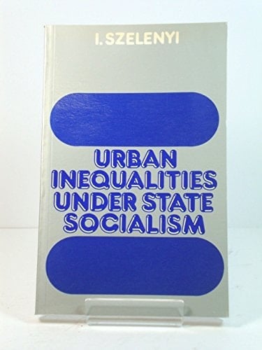 Urban Inequalities Under State Socialism (The Library of Political Economy)