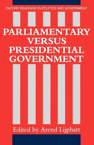 Parliamentary versus Presidential Government (Oxford Readings in Politics and Government)