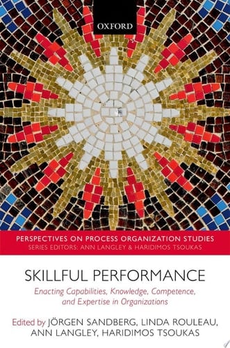 Skillful Performance: Enacting Capabilities, Knowledge, Competence, and Expertise in Organizations (Perspectives on Process Organization Studies)