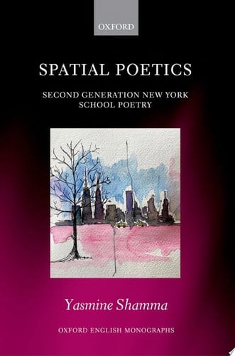Spatial Poetics: Second Generation New York School Poetry (Oxford English Monographs)