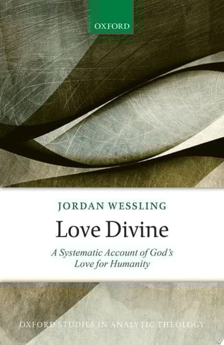 Love Divine: A Systematic Account of God's Love for Humanity (Oxford Studies in Analytic Theology)