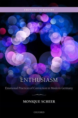 Enthusiasm: Emotional Practices of Conviction in Modern Germany (Emotions in History)