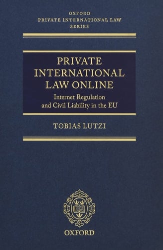 Private International Law Online: Internet Regulation and Civil Liability in the EU (Oxford Private International Law Series)
