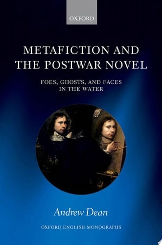 Metafiction and the Postwar Novel: Foes, Ghosts, and Faces in the Water (Oxford English Monographs)