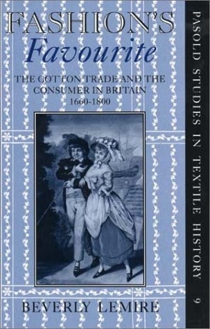Fashion's Favourite: The Cotton Trade and the Consumer in Britain, 1660-1800 (Pasold Studies in Textile History, 9)