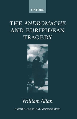 The Andromache and Euripidean Tragedy (Oxford Classical Monographs)