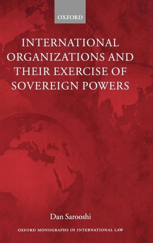 International Organizations and their Exercise of Sovereign Powers (Oxford Monographs in International Law)