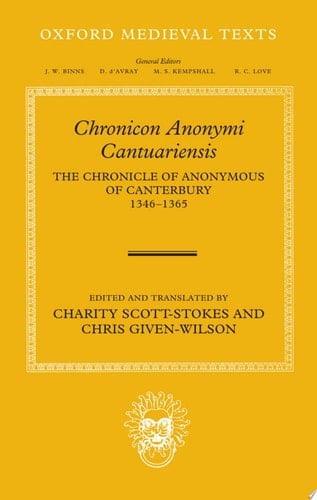 Chronicon Anonymi Cantuariensis: The Chronicle of Anonymous of Canterbury 1346-1365 (Oxford Medieval Texts)