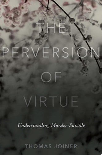 Perversion of Virtue: Understanding Murder-Suicide