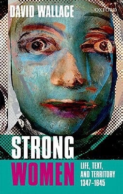 Strong Women: Life, Text, and Territory 1347-1645 (Clarendon Lectures in English)