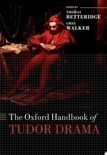 The Oxford Handbook of Tudor Drama (Oxford Handbooks)