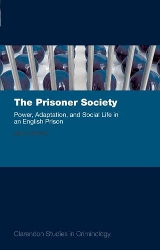 The Prisoner Society: Power, Adaptation and Social Life in an English Prison (Clarendon Studies in Criminology)