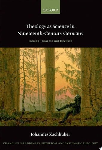 Theology as Science in Nineteenth Century Germany: From F.C. Baur to Ernst Troeltsch (Changing Paradigms in Historical and Systematic Theology)