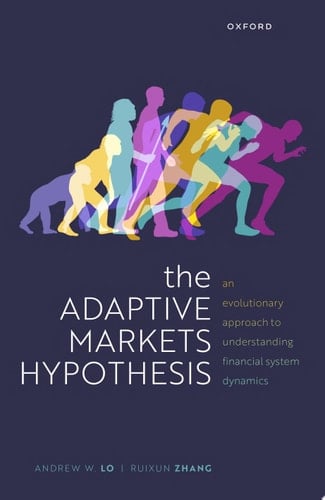 The Adaptive Markets Hypothesis: An Evolutionary Approach to Understanding Financial System Dynamics (Clarendon Lectures in Finance)