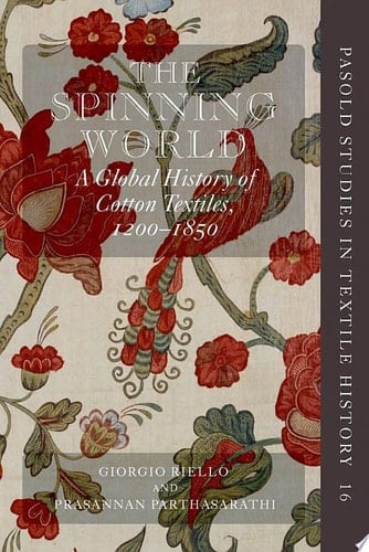 The Spinning World: A Global History of Cotton Textiles, 1200-1850 (Pasold Studies in Textile History)