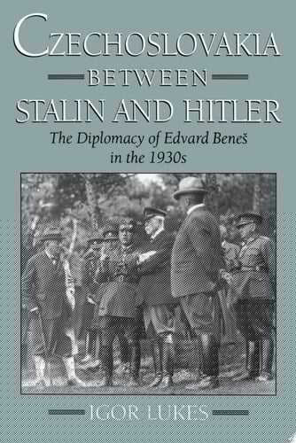 Czechoslovakia Between Stalin and Hitler: The Diplomacy of Edvard Bene%s in The 1930s